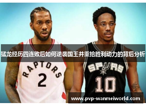 猛龙经历四连败后如何逆袭国王并重拾胜利动力的背后分析